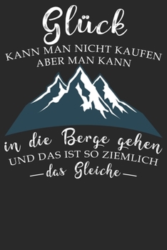 Glück kann man nicht kaufen: Notizbuch DIN A5 Blanko 120 Seiten für Bergliebe Wanderer Berge Gebirge Berg Wandern Geschenkidee Geschenk Geburtstag ... Notizheft Notizblock (German Edition)