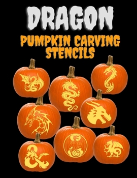 Dragon Pumpkin Carving Stencils: 25+ Dragon Patterns, Including Medieval, Ornate, Fire-Breathing, and More, Ranging from Easy to Advanced