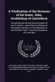 Paperback A Vindication of the Sermons of his Grace, John, Archbishop of Canterbury: Concerning the Divinity and Incrnation of our B. Saviour: and of the Lord B Book