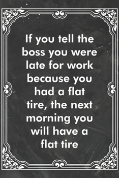 Paperback If you tell the boss you were late for work because you had a flat tire, the next morning you will have a flat tire: Blank Lined Journal Coworker Note Book