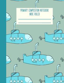 Paperback Primary Composition Notebook Wide Ruled: Fun Ocean Themed Submarine Pattern in Blue Book