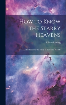 Hardcover How to Know the Starry Heavens: An Invitation to the Study of Suns and Worlds Book