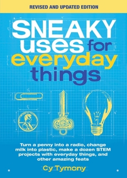 Paperback Sneaky Uses for Everyday Things, Revised Edition: Turn a Penny Into a Radio, Change Milk Into Plastic, Make a Dozen Stem Projects with Everyday Things Book