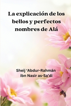 Paperback La Explicación de los Bellos y Perfectos Nombres de Alá [Spanish] Book