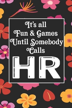 It's All Fun & Games Until Somebody Calls HR: Human Resources Inspirational Quotes Journal & Notebook Appreciation Gift For Journaling, Note Taking And Jotting Down Ideas