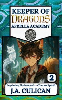 Prophecies, Illusions, and… a Thorned Spiral? (Keeper of Dragons: Aprella Academy)