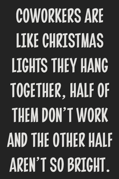 Coworkers Are Like Christmas Lights They Hang Together, Half of Them Don't Work and the Other Half Aren't So Bright.: College Ruled Notebook | Gift Card Alternative | Gag Gift