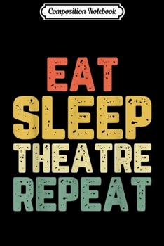 Composition Notebook: Eat Sleep Theatre Actor Actress Theater Gift Vintage  Journal/Notebook Blank Lined Ruled 6x9 100 Pages