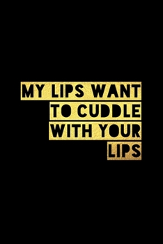 My Lips Want To Cuddle With Your Lips: Composition Lined Notebook Journal Funny Gag Gift For Best Friend Birthday