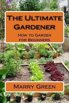 Paperback The Ultimate Gardener: How to Garden for Beginners Book