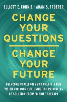 Hardcover Change Your Questions, Change Your Future: Overcome Challenges and Create a New Vision for Your Life Using the Principles of Solution Focused Brief Th Book