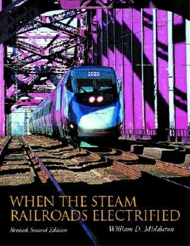 When the Steam Railroads Electrified - Book  of the Railroads Past and Present