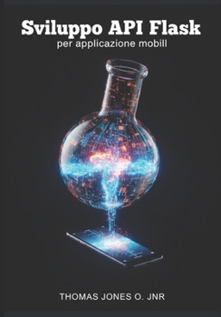 Paperback Sviluppo API Flask per applicazioni mobili: Creazione di backend sicuri con JWT, CORS e Docker - Include esempi di integrazione con Flutter e React Na [Italian] Book