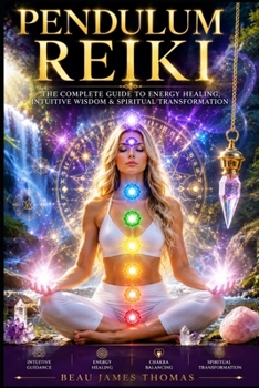Pendulum Reiki: A Complete Master’s Guide to Chakra Balancing, Sacred Oscillations & Harnessing Pendulum Power in Reiki Energy Healing