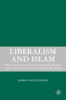 Hardcover Liberalism and Islam: Practical Reconciliation Between the Liberal State and Shiite Muslims Book