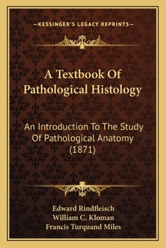 Paperback A Textbook Of Pathological Histology: An Introduction To The Study Of Pathological Anatomy (1871) Book