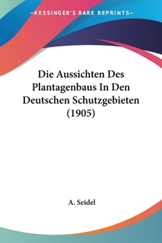 Paperback Die Aussichten Des Plantagenbaus In Den Deutschen Schutzgebieten (1905) [German] Book