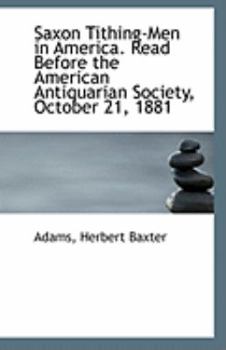 Paperback Saxon Tithing-Men in America. Read Before the American Antiquarian Society, October 21, 1881 Book