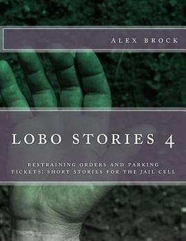 Paperback lobe stories 4: restraining orders and parking tickets: short stories for the jail cell Book