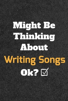 Might Be Thinking about Writing Songs Ok? Funny /Lined Notebook/Journal Great Office School Writing Note Taking : Lined Notebook/ Journal 120 Pages , Soft Cover , Matte Finish