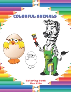 Colorful Animals - Coloring Book For Kids: Easy And Fun Educational Coloring Pages Of Animals For Little Kids, Boys, Girls, Preschool And Kindergarten