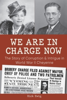 Paperback We Are in Charge Now: Corruption and Intrigue in World War II Cheyenne Book