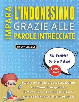 Paperback IMPARA L'INDONESIANO GRAZIE ALLE PAROLE INTRECCIATE - Per Bambini Da 6 a 8 Anni - Scopri Come Migliorare Il Tuo Vocabolario Con 2000 Crucipuzzle e Pra [Italian] Book