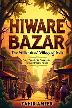 Hiware Bazar: The Millionaires' Village of India: From Poverty to Prosperity Through People Power