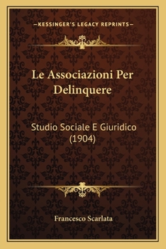 Paperback Le Associazioni Per Delinquere: Studio Sociale E Giuridico (1904) [Italian] Book