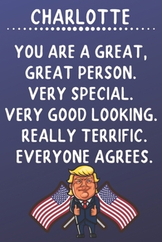 Charlotte You Are A Great Great Person Very Special: Donald Trump Notebook Journal Gift for Charlotte  / Diary / Unique Greeting Card Alternative