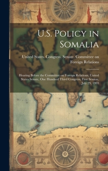 U.S. policy in Somalia: hearing before the Committee on Foreign Relations, United States Senate, One Hundred Third Congress, first session, July 29, 1993