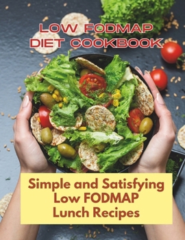 Low Fodmap Diet Cookbook: Simple and Satisfying Low FODMAP Lunch Recipes: 30 Day Comprehensive Featuring Flavorful Recipes Tailored To Sensitive