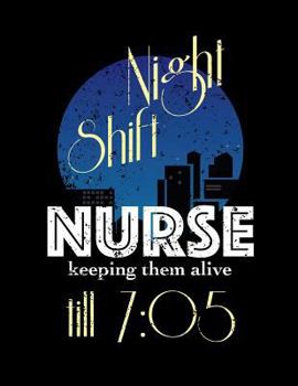 Paperback Night Shift Nurse Keeping Them Alive Until 7: 05: Nurse Journal, Nurse Practitioner Journal, Nursing Notebook Book