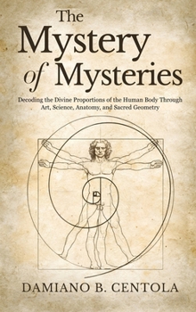 The Mystery of Mysteries: Decoding the Divine Proportions of the Human Body Through Art, Anatomy, and Sacred Geometry