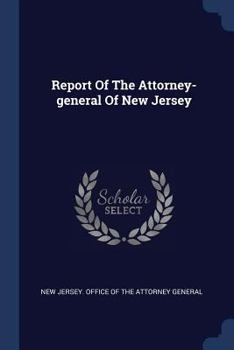 Report Of The Attorney-general Of New Jersey...