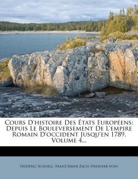 Paperback Cours D'histoire Des ?tats Europ?ens: Depuis Le Bouleversement De L'empire Romain D'occident Jusqu'en 1789, Volume 4... [French] Book