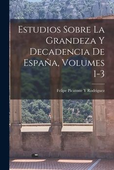 Paperback Estudios Sobre La Grandeza Y Decadencia De España, Volumes 1-3 [Spanish] Book