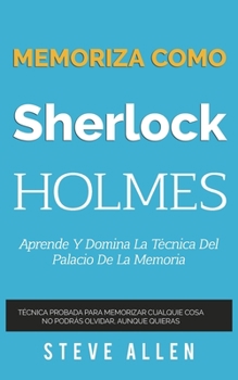 Paperback Memoriza como Sherlock Holmes - Aprende la técnica del palacio de la memoria: Técnica probada para memorizar cualquier cosa. No podrás olvidar, aunque [Spanish] Book