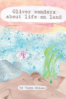 Oliver Wonders About Life on Land: A Sea Creature's Search for Life's Mysteries