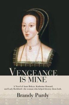 Paperback Vengeance Is Mine: A Novel of Anne Boleyn, Katherine Howard, and Lady Rochford--The Woman Who Helped Destroy Them Both. Book