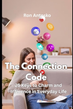 The Connection Code: 25 Keys to Charm and Influence in Everyday Life