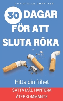 Hur man slutar röka: det enkla sättet att sluta röka direkt utan att gå upp i vikt: Sluta röka nu, frigör dig från nikotinberoendet med vårt 30-dagarsprogram (Swedish Edition)