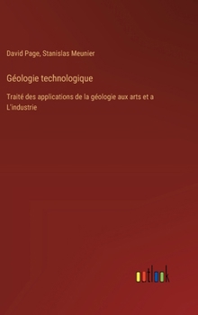 Hardcover Géologie technologique: Traité des applications de la géologie aux arts et a L'industrie [French] Book