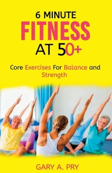 Paperback 6 Minute Fitness at 50+: Core Exercise for Balance and Strength Book