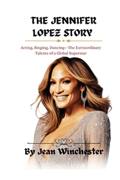 Paperback The Jennifer Lopez Story: Acting, Singing, Dancing-The Extraordinary Talents of a Global Superstar Book