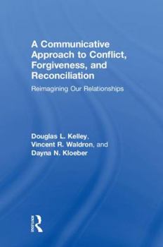 Hardcover A Communicative Approach to Conflict, Forgiveness, and Reconciliation: Reimagining Our Relationships Book