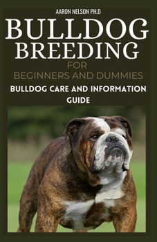 Paperback Bulldog Breeding for Beginners and Dummies: Bulldog Care and Information Guide Book