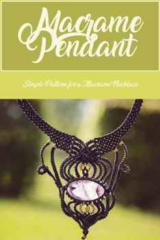 Paperback Macrame Pendant: Simple Pattern for a Macramé Necklace: Making a Macramé Necklace Book