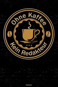 Ohne Kaffee kein Redakteur Notizbuch: Redakteur Journal DIN A5 liniert 120 Seiten Geschenk (German Edition)