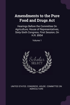 Amendments to the Pure Food and Drugs ACT: Hearings Before the Committee on Agriculture, House of Representatives, Sixty-Sixth Congress, First Session